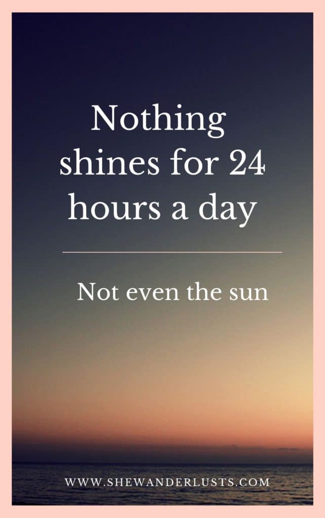 A quote about life that says: "nothing shines for 24 hours a day, not even the sun"